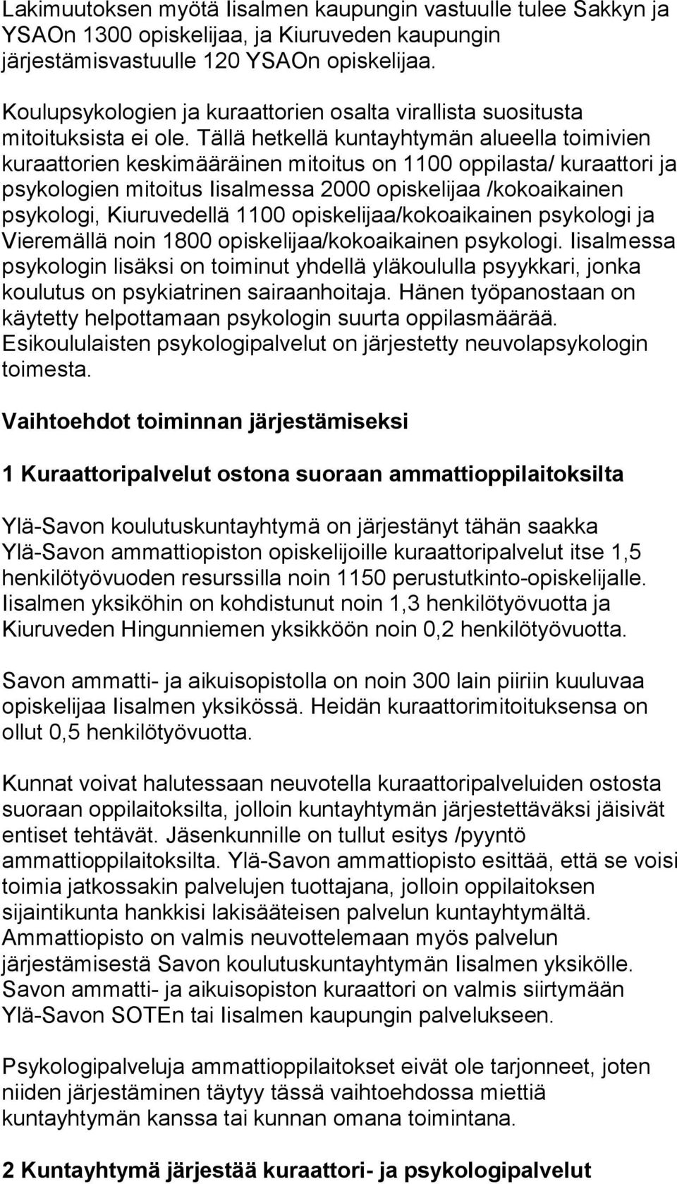 Tällä hetkellä kuntayhtymän alueella toimivien kuraattorien keskimääräinen mitoitus on 1100 oppilasta/ kuraattori ja psykologien mitoitus Iisalmessa 2000 opiskelijaa /kokoaikainen psykologi,