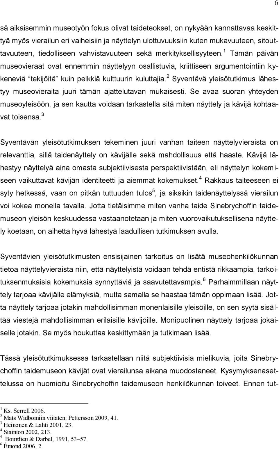 2 Syventävä yleisötutkimus lähestyy museovieraita juuri tämän ajattelutavan mukaisesti.