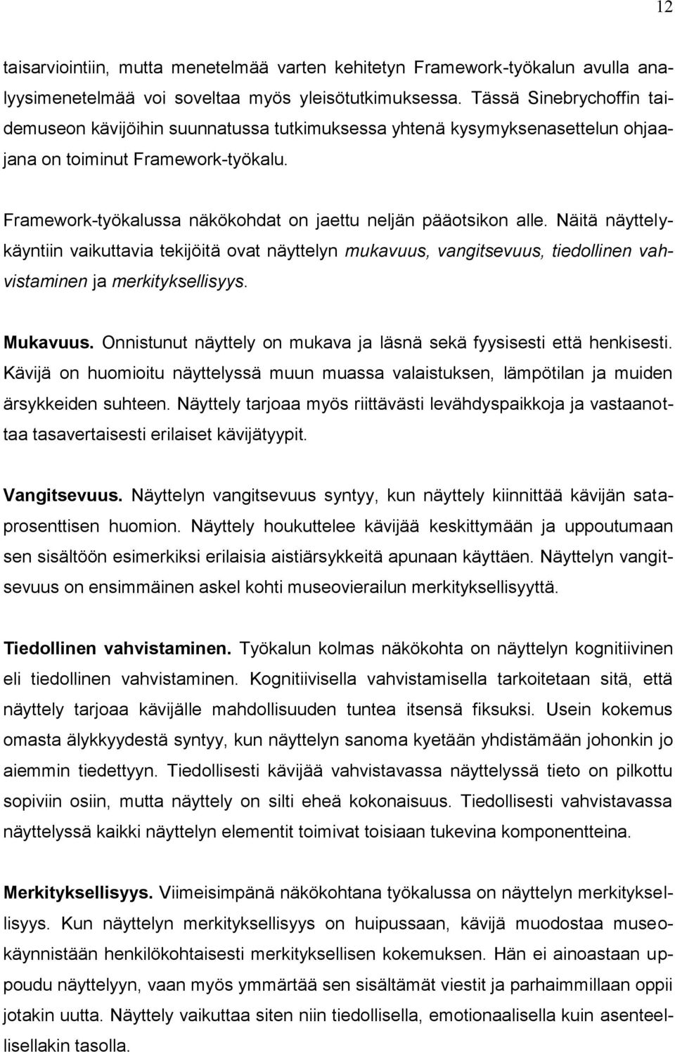Framework-työkalussa näkökohdat on jaettu neljän pääotsikon alle. Näitä näyttelykäyntiin vaikuttavia tekijöitä ovat näyttelyn mukavuus, vangitsevuus, tiedollinen vahvistaminen ja merkityksellisyys.