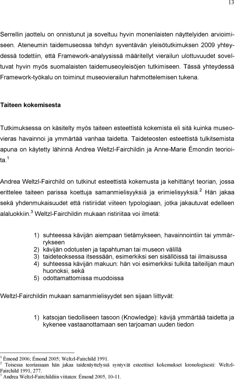 taidemuseoyleisöjen tutkimiseen. Tässä yhteydessä Framework-työkalu on toiminut museovierailun hahmottelemisen tukena.