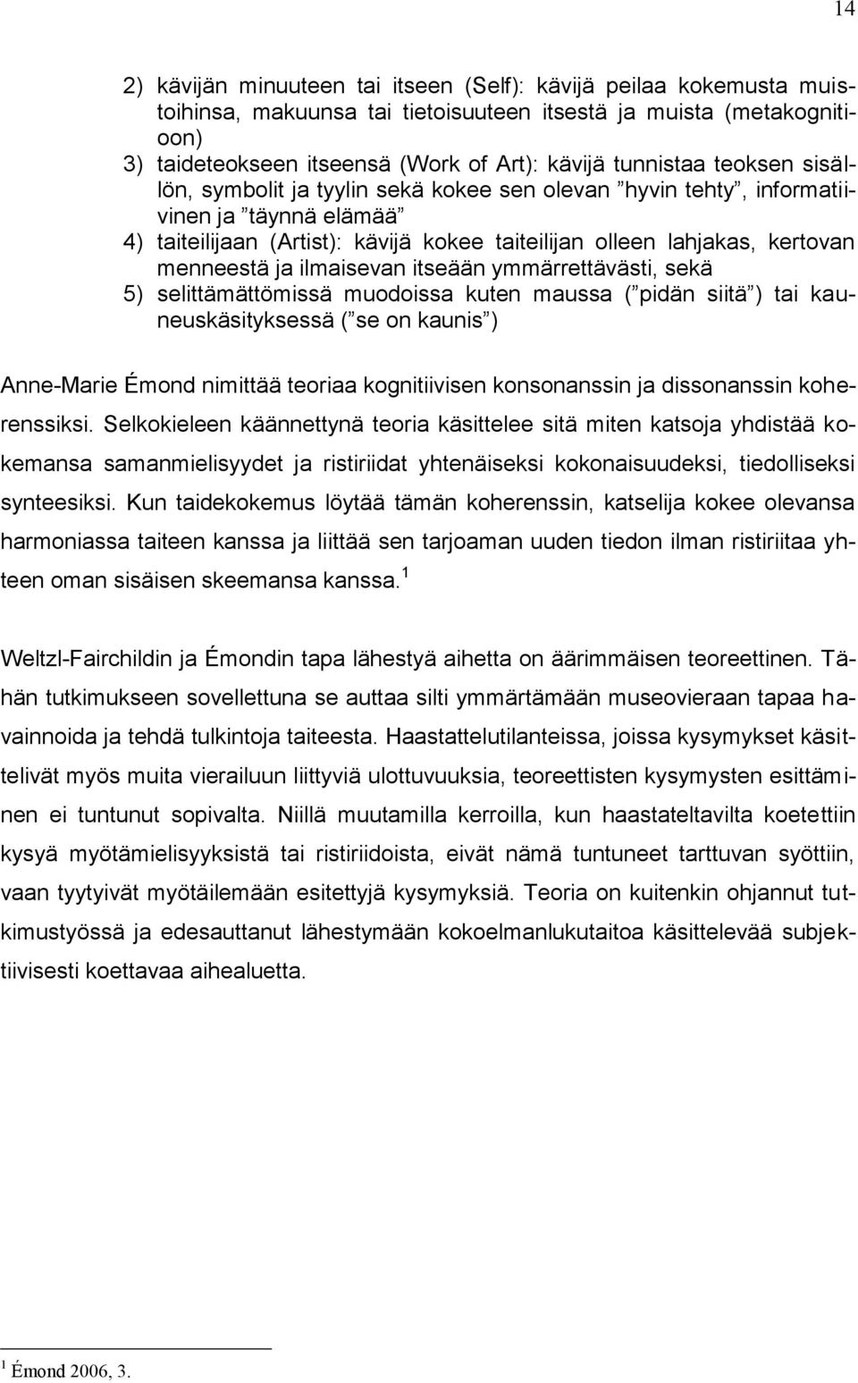 menneestä ja ilmaisevan itseään ymmärrettävästi, sekä 5) selittämättömissä muodoissa kuten maussa ( pidän siitä ) tai kauneuskäsityksessä ( se on kaunis ) Anne-Marie Émond nimittää teoriaa