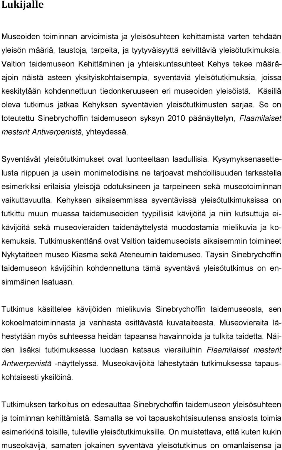 museoiden yleisöistä. Käsillä oleva tutkimus jatkaa Kehyksen syventävien yleisötutkimusten sarjaa.