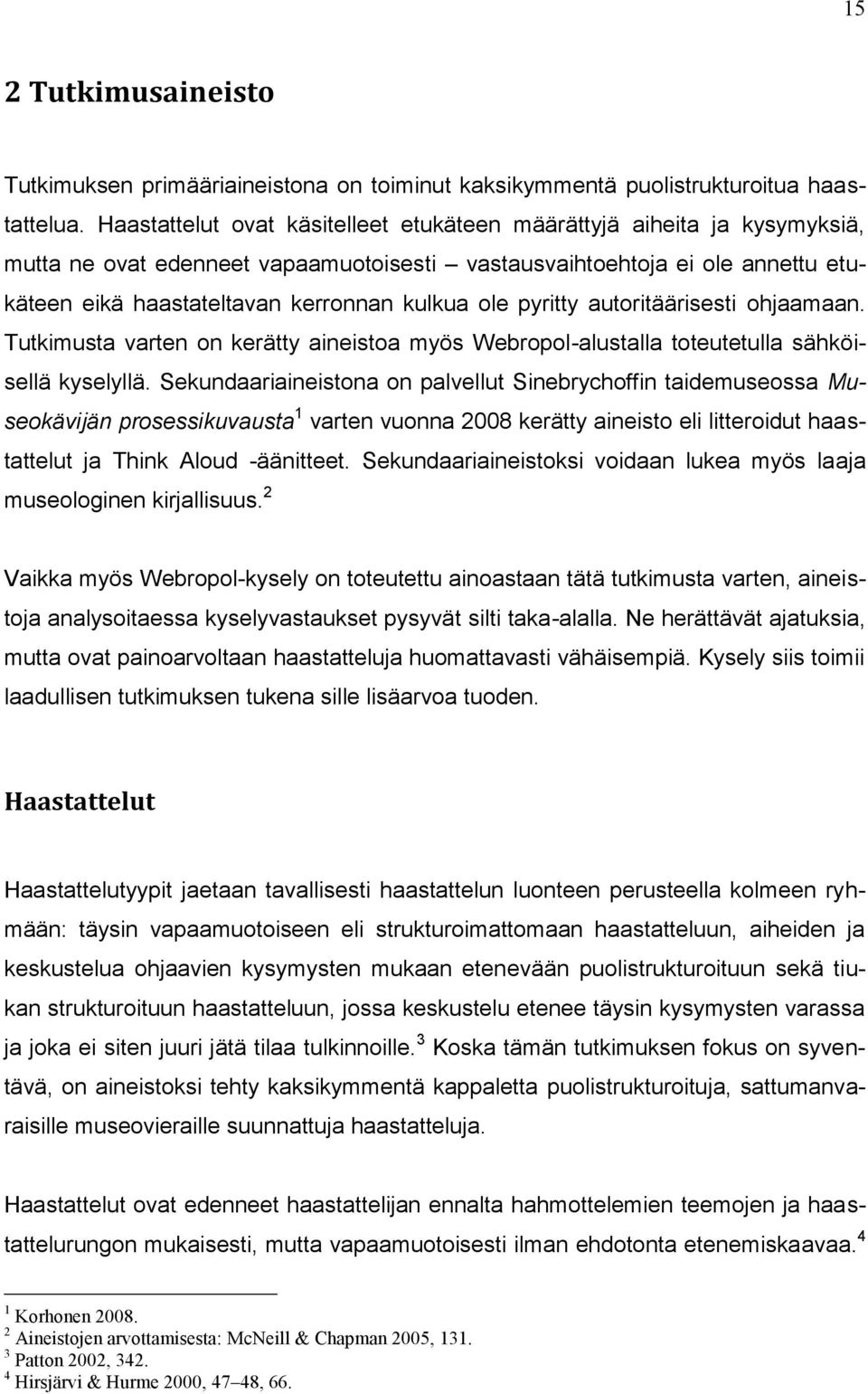 pyritty autoritäärisesti ohjaamaan. Tutkimusta varten on kerätty aineistoa myös Webropol-alustalla toteutetulla sähköisellä kyselyllä.