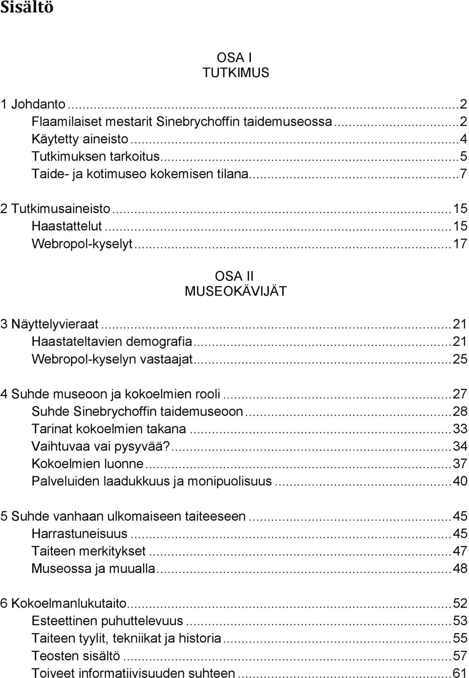 .. 25 4 Suhde museoon ja kokoelmien rooli... 27 Suhde Sinebrychoffin taidemuseoon... 28 Tarinat kokoelmien takana... 33 Vaihtuvaa vai pysyvää?... 34 Kokoelmien luonne.