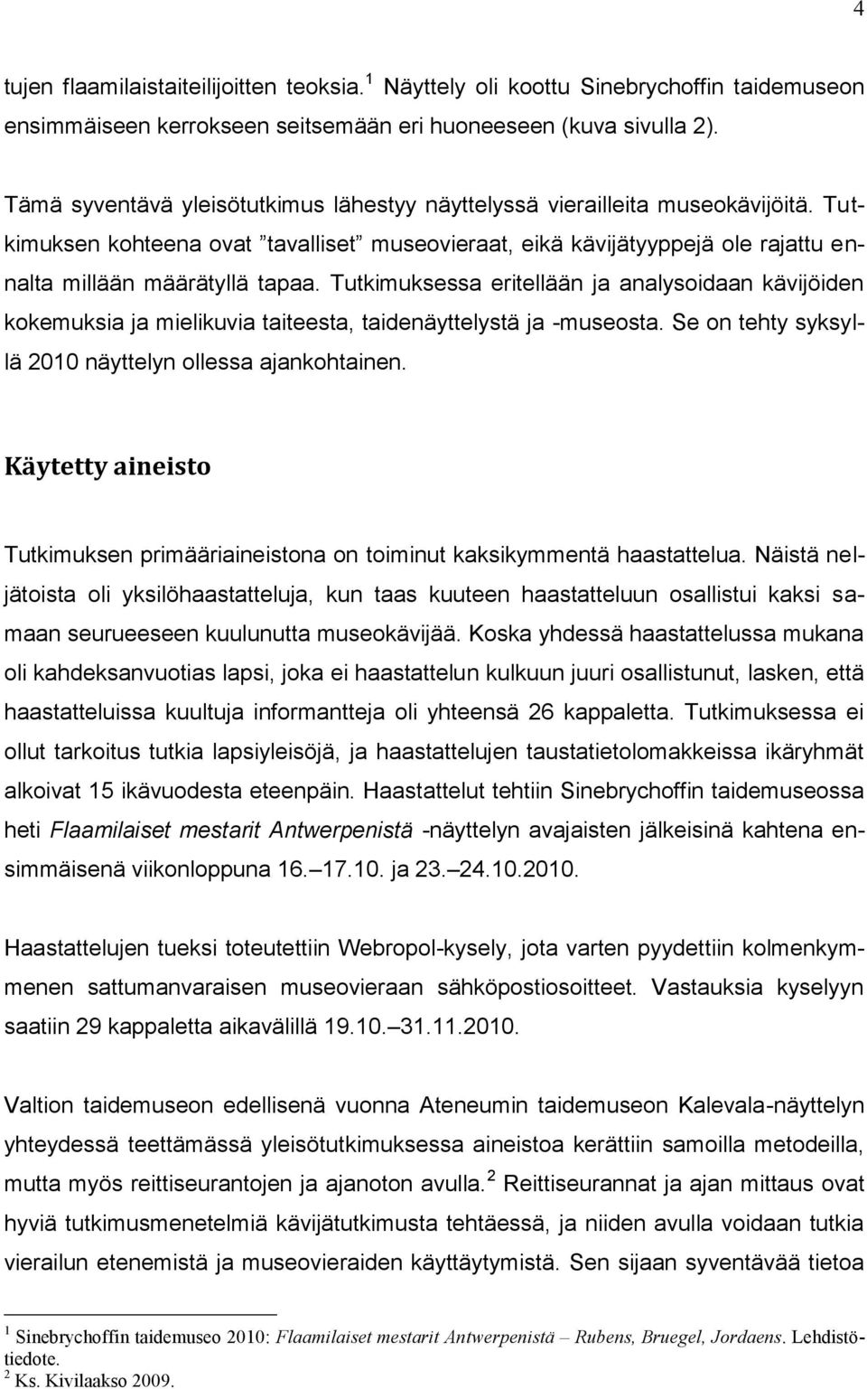 Tutkimuksessa eritellään ja analysoidaan kävijöiden kokemuksia ja mielikuvia taiteesta, taidenäyttelystä ja -museosta. Se on tehty syksyllä 2010 näyttelyn ollessa ajankohtainen.