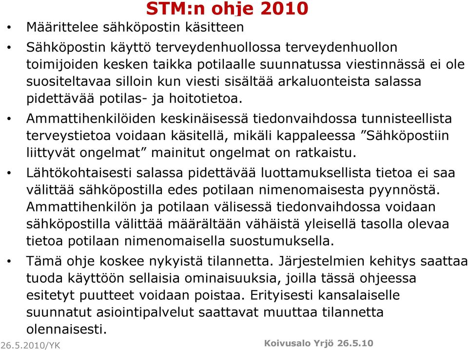 Ammattihenkilöiden keskinäisessä tiedonvaihdossa tunnisteellista terveystietoa voidaan käsitellä, mikäli kappaleessa Sähköpostiin liittyvät ongelmat mainitut ongelmat on ratkaistu.