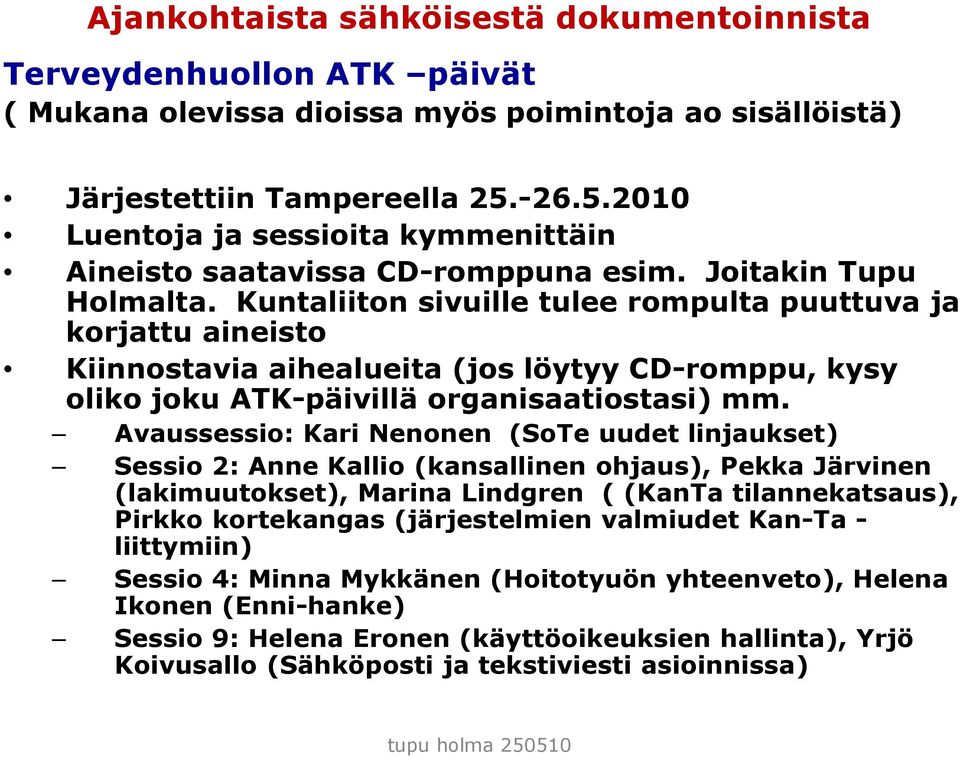 Avaussessio: Kari Nenonen (SoTe uudet linjaukset) Sessio 2: Anne Kallio (kansallinen ohjaus), Pekka Järvinen (lakimuutokset), Marina Lindgren ( (KanTa tilannekatsaus), Pirkko kortekangas