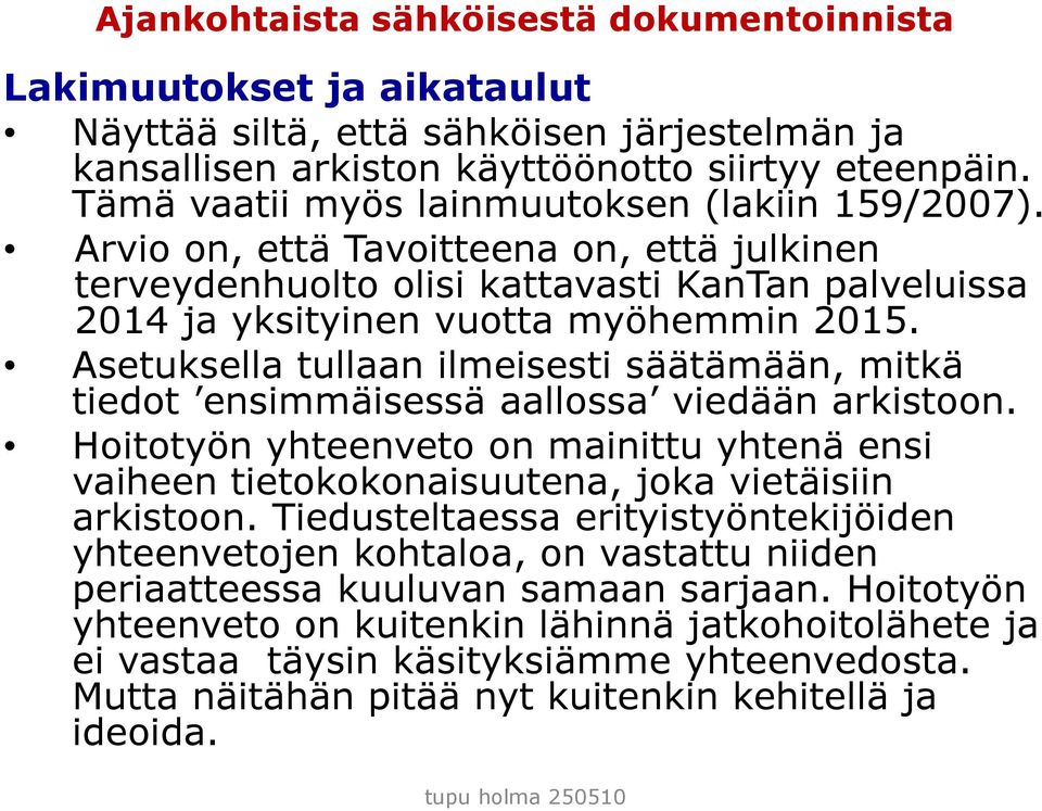 Asetuksella tullaan ilmeisesti säätämään, mitkä tiedot ensimmäisessä aallossa viedään arkistoon. Hoitotyön yhteenveto on mainittu yhtenä ensi vaiheen tietokokonaisuutena, joka vietäisiin arkistoon.