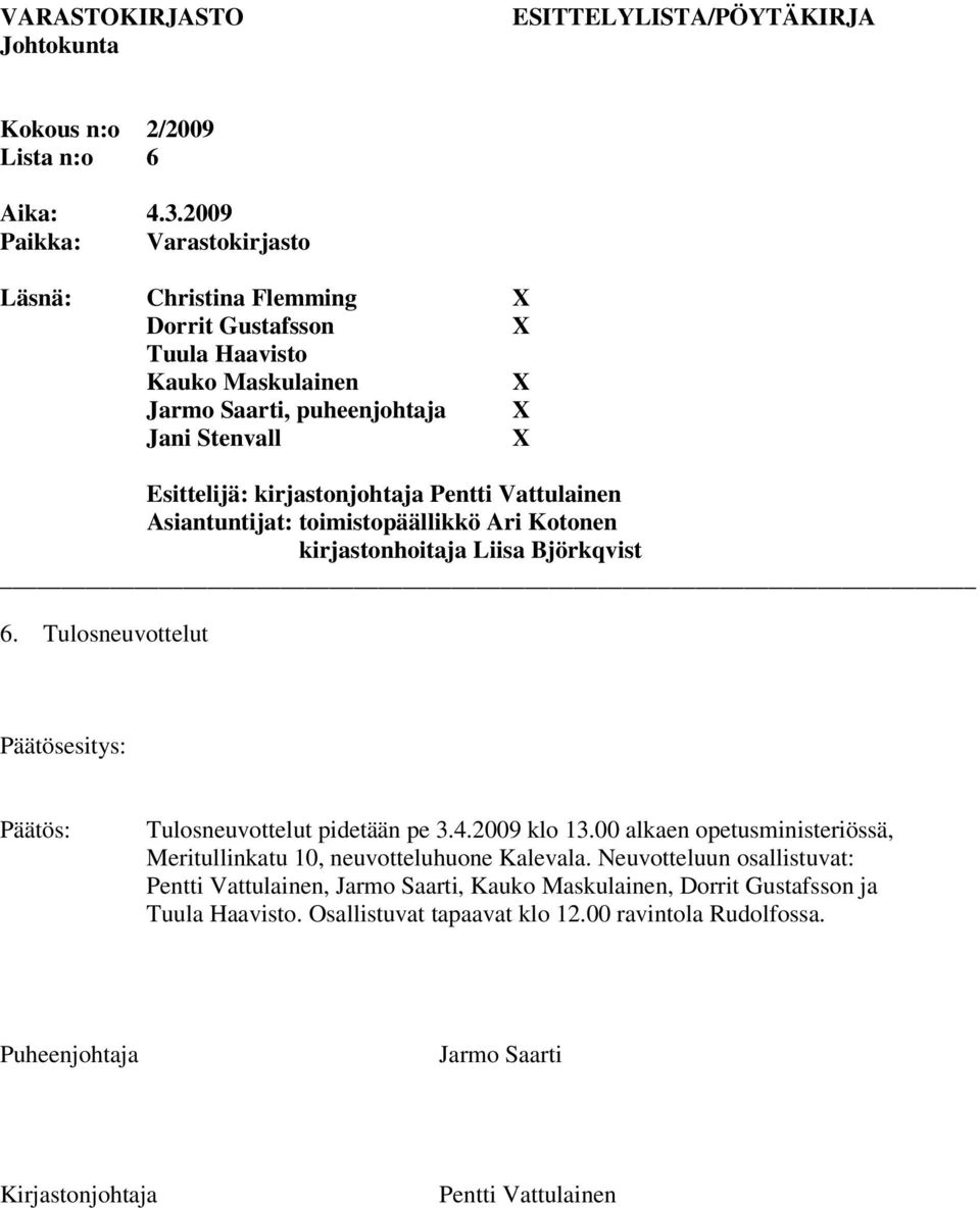 00 alkaen opetusministeriössä, Meritullinkatu 10, neuvotteluhuone Kalevala.