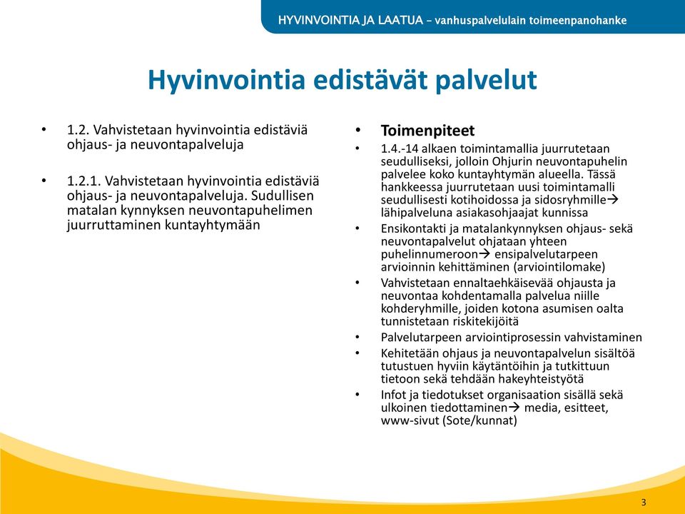 Tässä hankkeessa juurrutetaan uusi toimintamalli seudullisesti kotihoidossa ja sidosryhmille lähipalveluna asiakasohjaajat kunnissa Ensikontakti ja matalankynnyksen ohjaus- sekä neuvontapalvelut