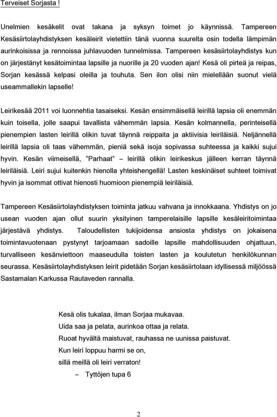 Tampereen kesäsiirtolayhdistys kun on järjestänyt kesätoimintaa lapsille ja nuorille ja 20 vuoden ajan! Kesä oli pirteä ja reipas, Sorjan kesässä kelpasi oleilla ja touhuta.