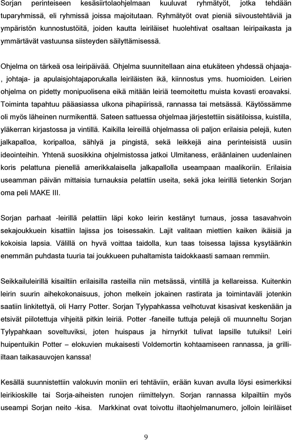 Ohjelma on tärkeä osa leiripäivää. Ohjelma suunnitellaan aina etukäteen yhdessä ohjaaja-, johtaja- ja apulaisjohtajaporukalla leiriläisten ikä, kiinnostus yms. huomioiden.