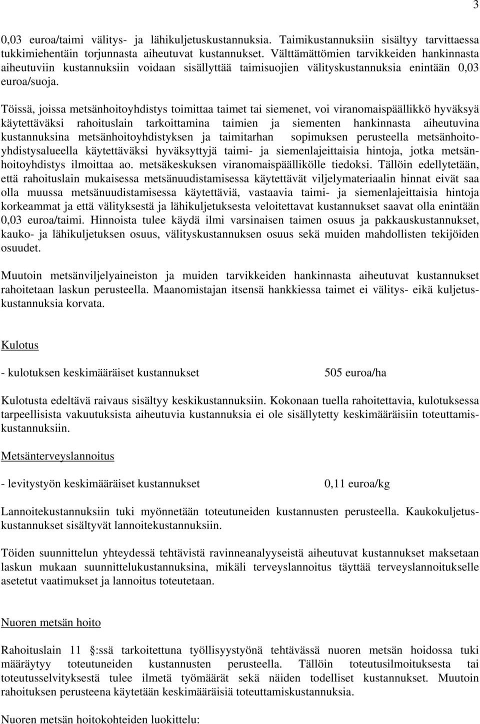 Töissä, joissa metsänhoitoyhdistys toimittaa taimet tai siemenet, voi viranomaispäällikkö hyväksyä käytettäväksi rahoituslain tarkoittamina taimien ja siementen hankinnasta aiheutuvina kustannuksina