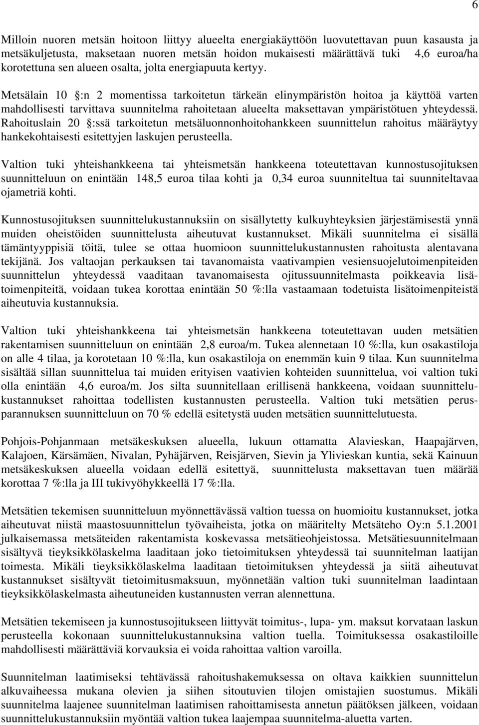 Metsälain 10 :n 2 momentissa tarkoitetun tärkeän elinympäristön hoitoa ja käyttöä varten mahdollisesti tarvittava suunnitelma rahoitetaan alueelta maksettavan ympäristötuen yhteydessä.