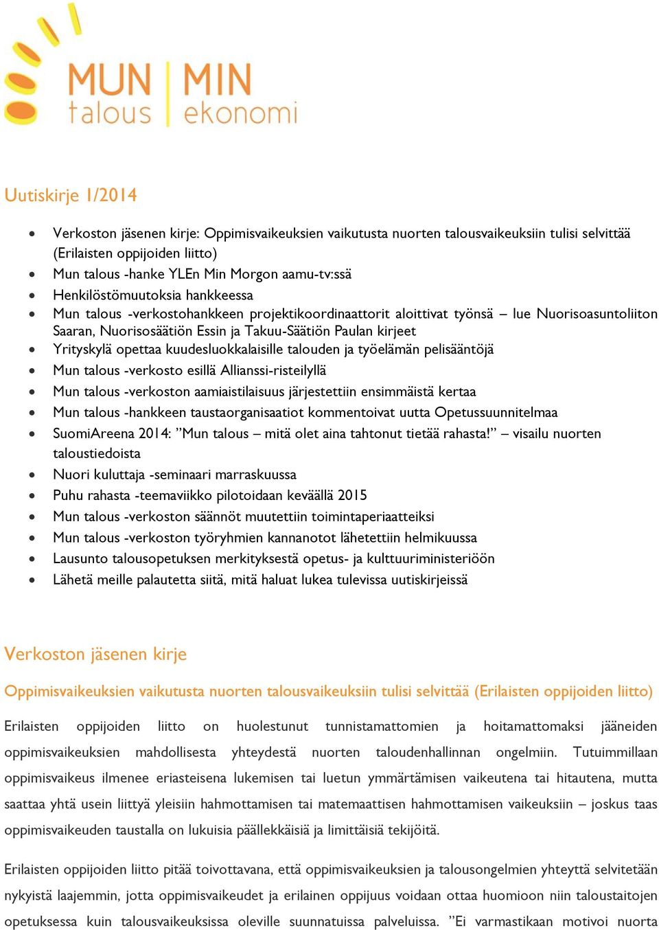 opettaa kuudesluokkalaisille talouden ja työelämän pelisääntöjä Mun talous -verkosto esillä Allianssi-risteilyllä Mun talous -verkoston aamiaistilaisuus järjestettiin ensimmäistä kertaa Mun talous