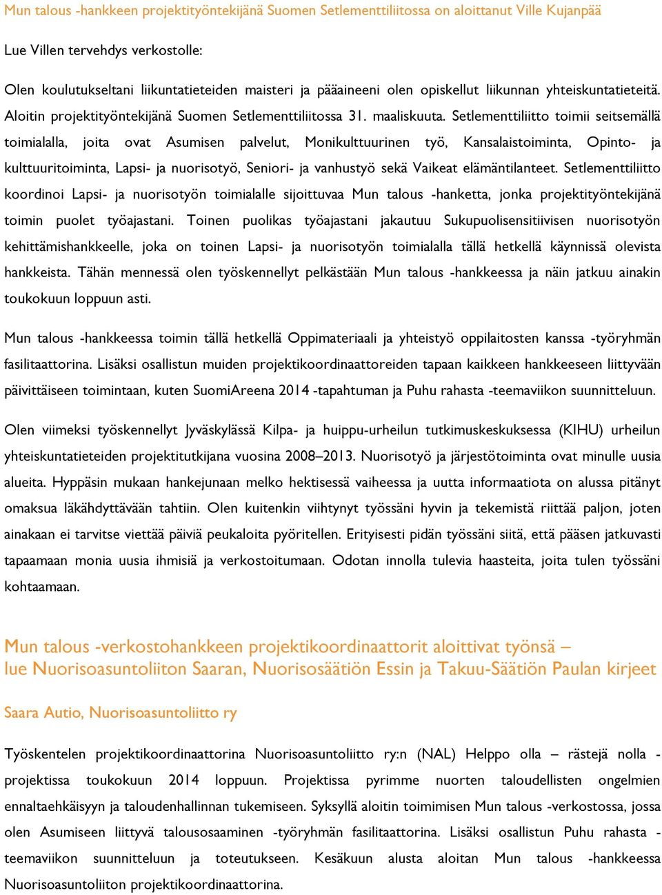 Setlementtiliitto toimii seitsemällä toimialalla, joita ovat Asumisen palvelut, Monikulttuurinen työ, Kansalaistoiminta, Opinto- ja kulttuuritoiminta, Lapsi- ja nuorisotyö, Seniori- ja vanhustyö sekä