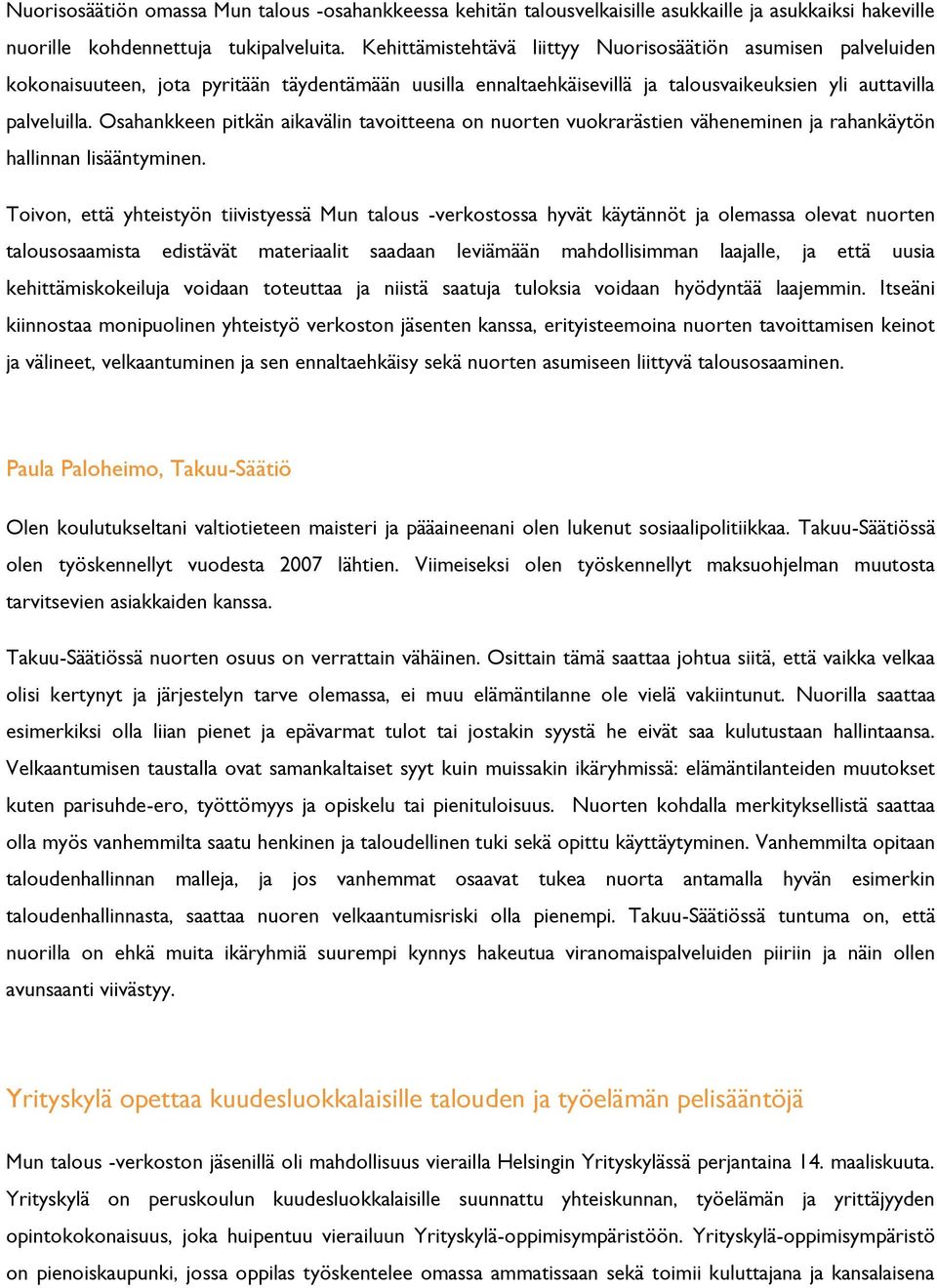 Osahankkeen pitkän aikavälin tavoitteena on nuorten vuokrarästien väheneminen ja rahankäytön hallinnan lisääntyminen.