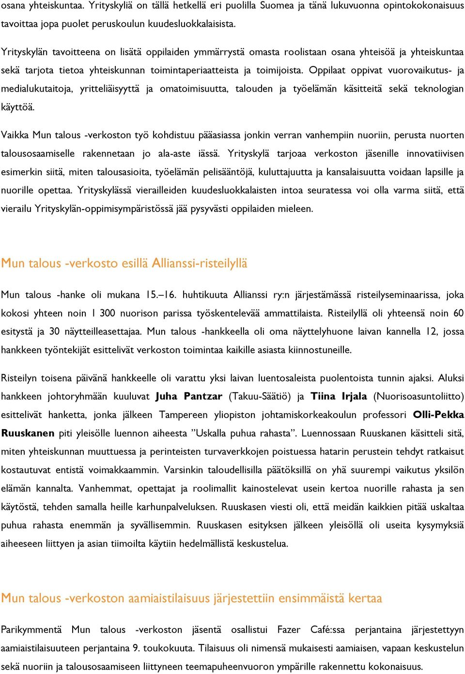 Oppilaat oppivat vuorovaikutus- ja medialukutaitoja, yritteliäisyyttä ja omatoimisuutta, talouden ja työelämän käsitteitä sekä teknologian käyttöä.