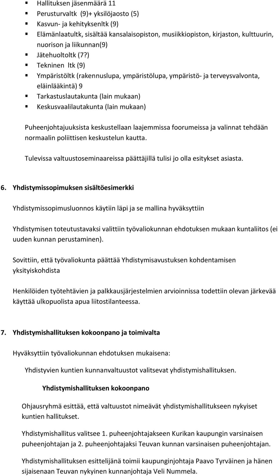 ) Tekninen ltk (9) Ympäristöltk (rakennuslupa, ympäristölupa, ympäristö ja terveysvalvonta, eläinlääkintä) 9 Tarkastuslautakunta (lain mukaan) Keskusvaalilautakunta (lain mukaan) Puheenjohtajuuksista