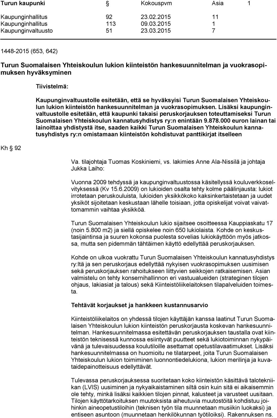 Lisäksi kaupunginvaltuustolle esitetään, että kaupunki takaisi peruskorjauksen toteuttamiseksi Turun Suomalaisen Yhteiskoulun kannatusyhdistys ry:n enintään 9.878.