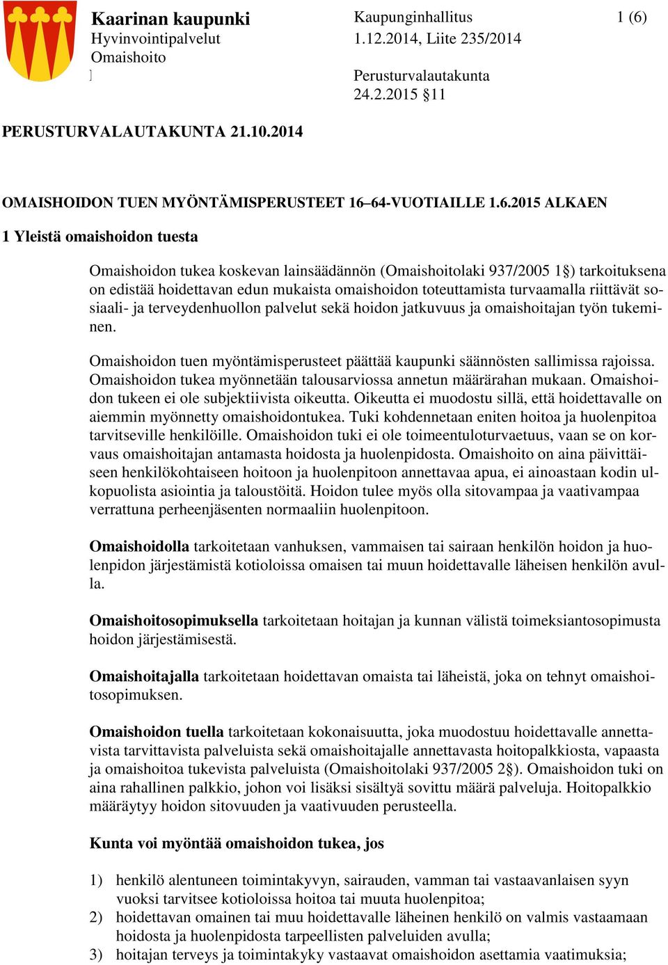 turvaamalla riittävät sosiaali- ja terveydenhuollon palvelut sekä hoidon jatkuvuus ja omaishoitajan työn tukeminen. Omaishoidon tuen myöntämisperusteet päättää kaupunki säännösten sallimissa rajoissa.