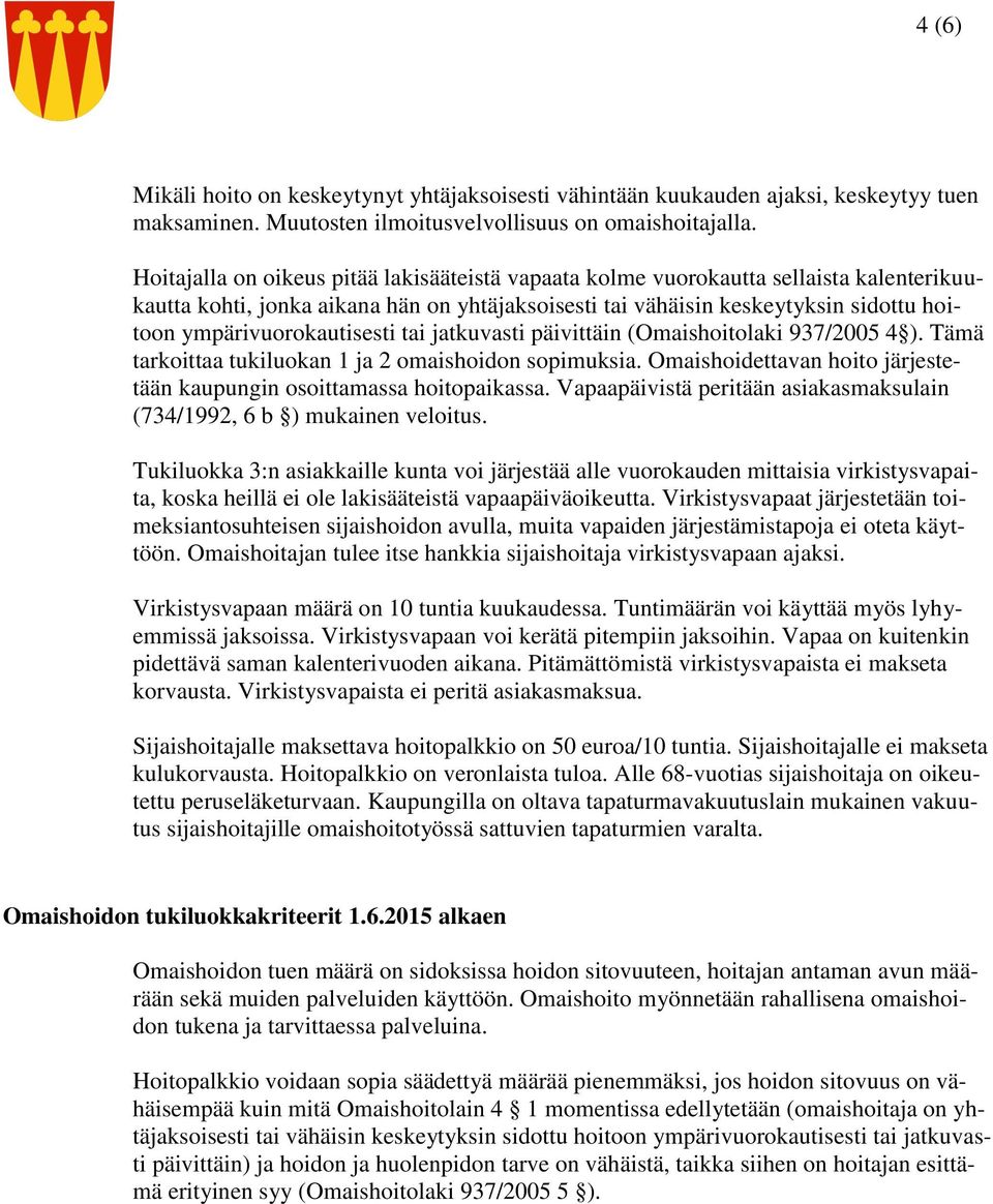 ympärivuorokautisesti tai jatkuvasti päivittäin (Omaishoitolaki 937/2005 4 ). Tämä tarkoittaa tukiluokan 1 ja 2 omaishoidon sopimuksia.