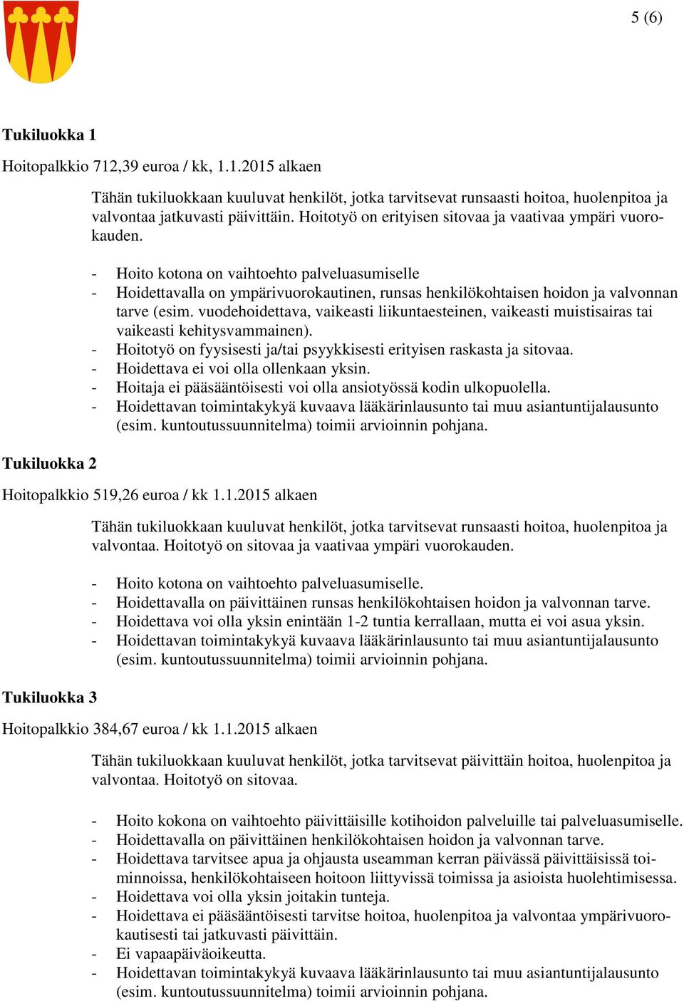 - Hoito kotona on vaihtoehto palveluasumiselle - Hoidettavalla on ympärivuorokautinen, runsas henkilökohtaisen hoidon ja valvonnan tarve (esim.