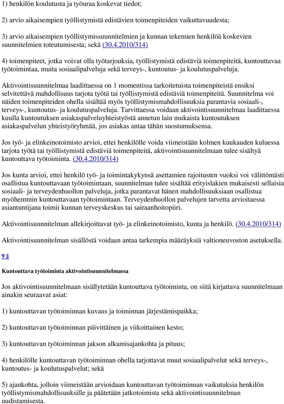 2010/314) 4) toimenpiteet, jotka voivat olla työtarjouksia, työllistymistä edistäviä toimenpiteitä, kuntouttavaa työtoimintaa, muita sosiaalipalveluja sekä terveys-, kuntoutus- ja koulutuspalveluja.