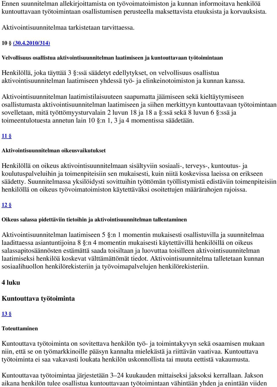 2010/314) Velvollisuus osallistua aktivointisuunnitelman laatimiseen ja kuntouttavaan työtoimintaan Henkilöllä, joka täyttää 3 :ssä säädetyt edellytykset, on velvollisuus osallistua