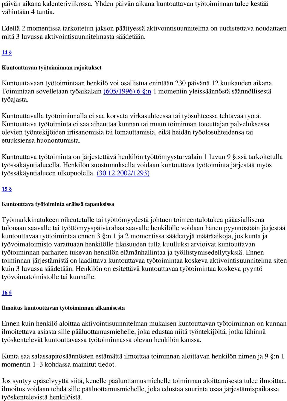 14 Kuntouttavan työtoiminnan rajoitukset Kuntouttavaan työtoimintaan henkilö voi osallistua enintään 230 päivänä 12 kuukauden aikana.