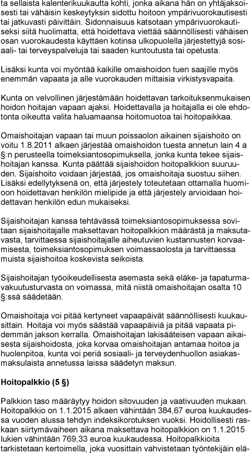 terveyspalveluja tai saaden kuntoutusta tai opetusta. Lisäksi kunta voi myöntää kaikille omaishoidon tuen saajille myös enem män vapaata ja alle vuorokauden mittaisia virkistysvapaita.
