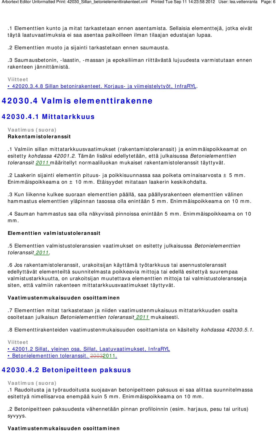 .2 Elementtien muoto ja sijainti tarkastetaan ennen saumausta..3 Saumausbetonin, -laastin, -massan ja epoksiliiman riittävästä lujuudesta varmistutaan ennen rakenteen jännittämistä. 42