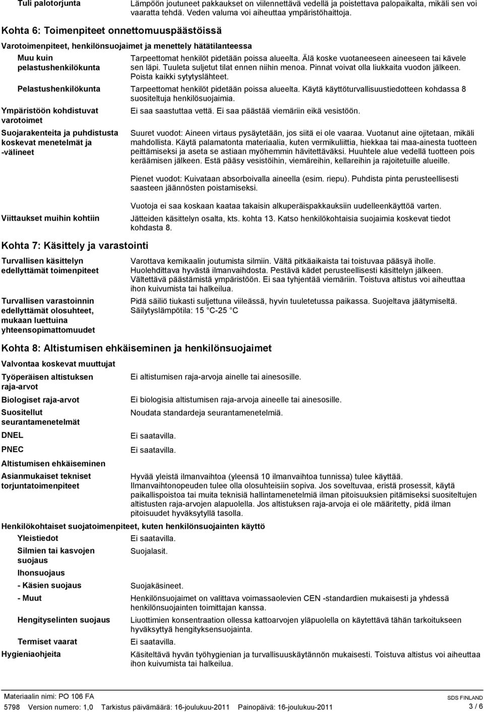 Älä koske vuotaneeseen aineeseen tai kävele sen läpi. Tuuleta suljetut tilat ennen niihin menoa. Pinnat voivat olla liukkaita vuodon jälkeen. Poista kaikki sytytyslähteet.