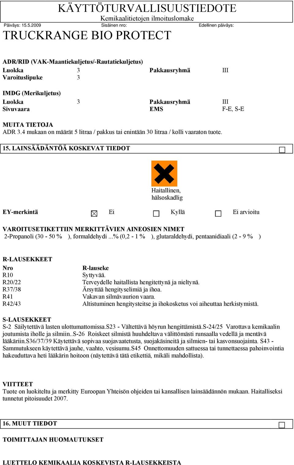Pakkausryhmä EMS III F-E, S-E MUITA TIETOJA ADR 3.4 mukaan on määrät 5 litraa / pakkus tai enintään 30 litraa / kolli vaaraton tuote. 15.
