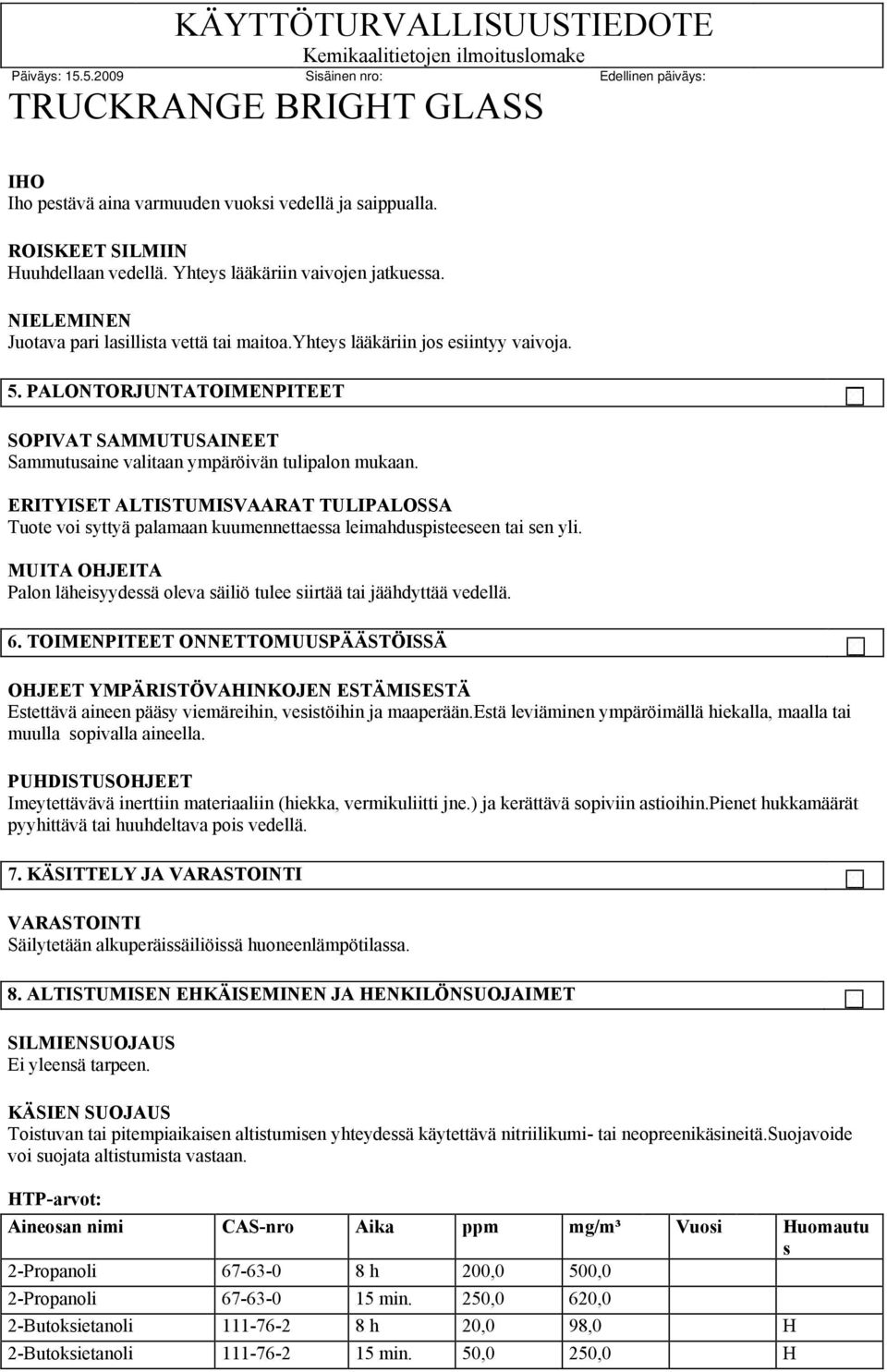 PALONTORJUNTATOIMENPITEET SOPIVAT SAMMUTUSAINEET Sammutusaine valitaan ympäröivän tulipalon mukaan.