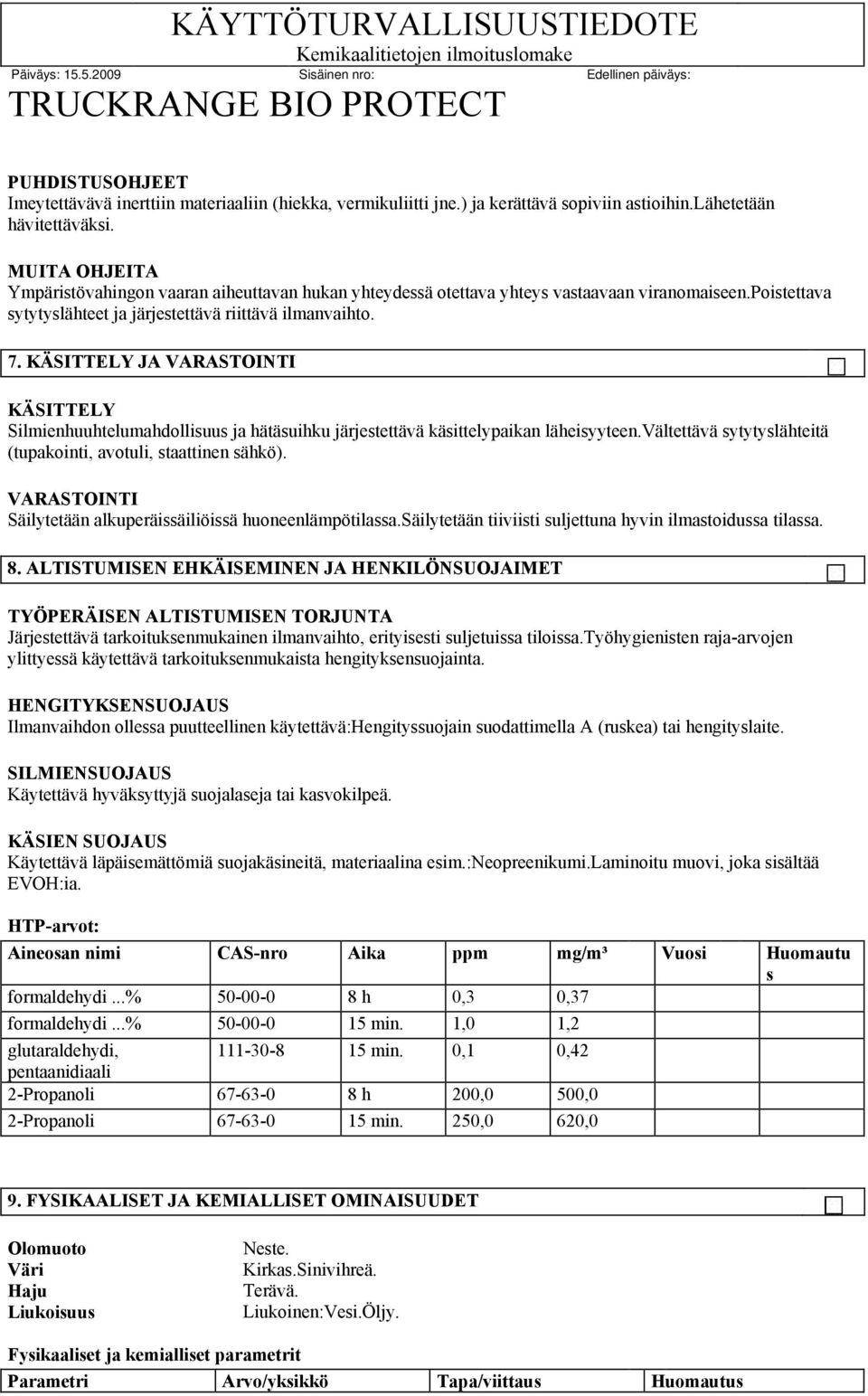 poistettava sytytyslähteet ja järjestettävä riittävä ilmanvaihto. 7. KÄSITTELY JA VARASTOINTI KÄSITTELY Silmienhuuhtelumahdollisuus ja hätäsuihku järjestettävä käsittelypaikan läheisyyteen.