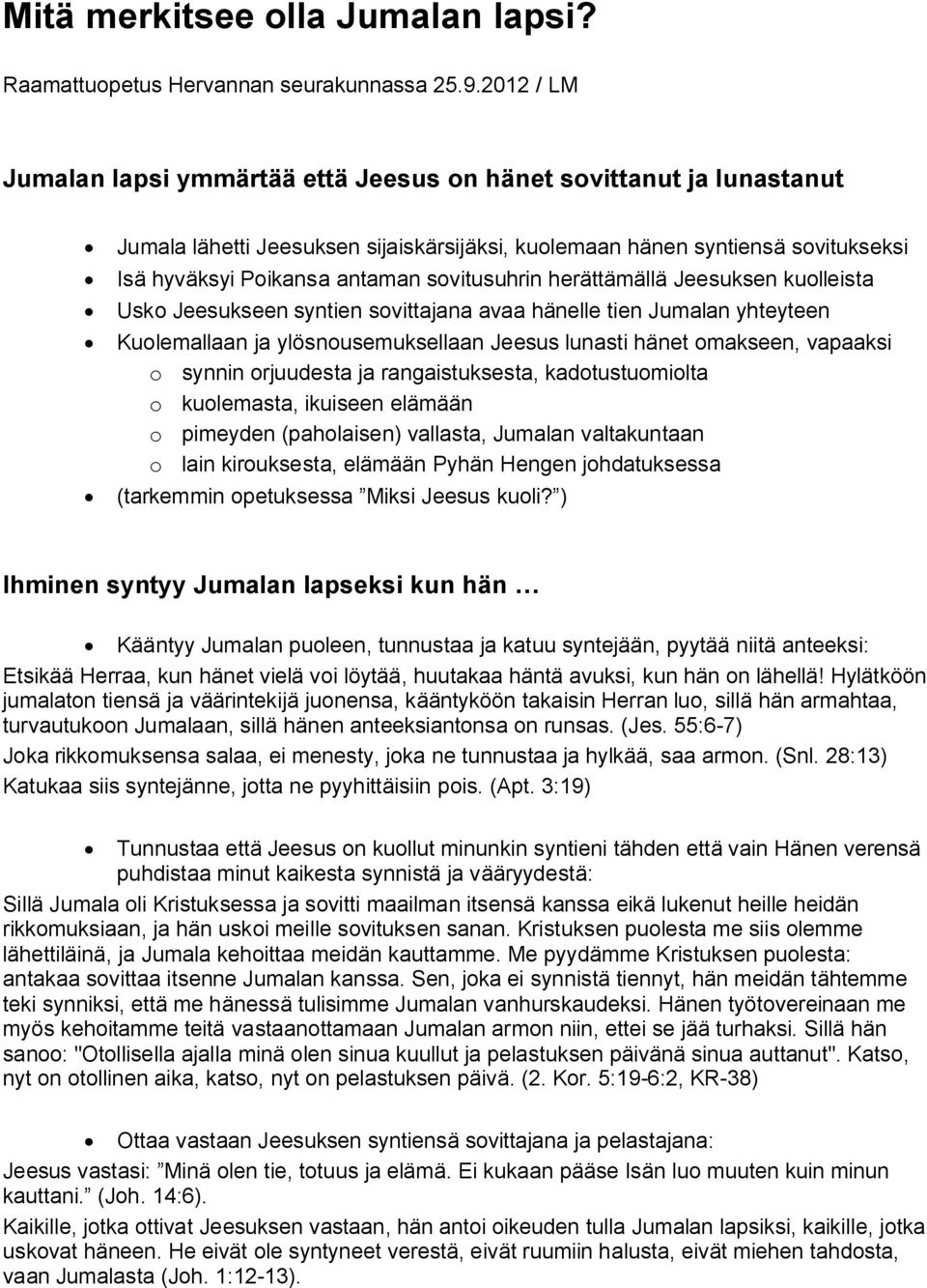 sovitusuhrin herättämällä Jeesuksen kuolleista Usko Jeesukseen syntien sovittajana avaa hänelle tien Jumalan yhteyteen Kuolemallaan ja ylösnousemuksellaan Jeesus lunasti hänet omakseen, vapaaksi o