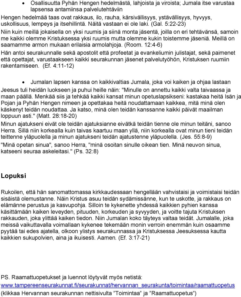 5:22-23) Niin kuin meillä jokaisella on yksi ruumis ja siinä monta jäsentä, joilla on eri tehtävänsä, samoin me kaikki olemme Kristuksessa yksi ruumis mutta olemme kukin toistemme jäseniä.