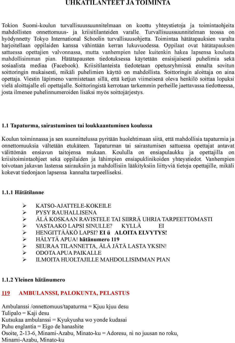 Oppilaat ovat hätätapauksen sattuessa opettajien valvonnassa, mutta vanhempien tulee kuitenkin hakea lapsensa koulusta mahdollisimman pian.