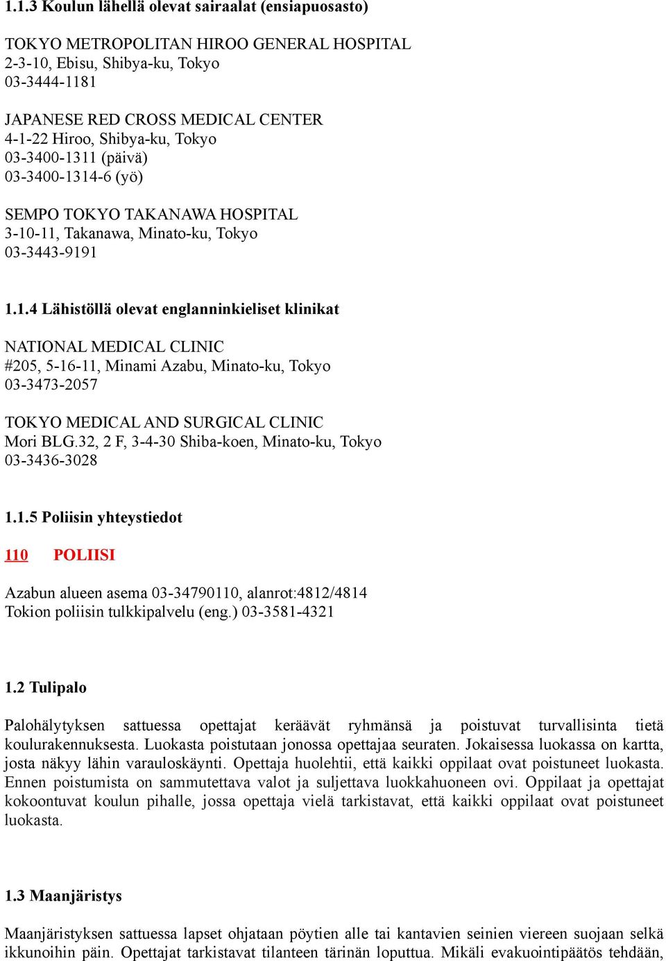 32, 2 F, 3-4-30 Shiba-koen, Minato-ku, Tokyo 03-3436-3028 1.1.5 Poliisin yhteystiedot 110 POLIISI Azabun alueen asema 03-34790110, alanrot:4812/4814 Tokion poliisin tulkkipalvelu (eng.