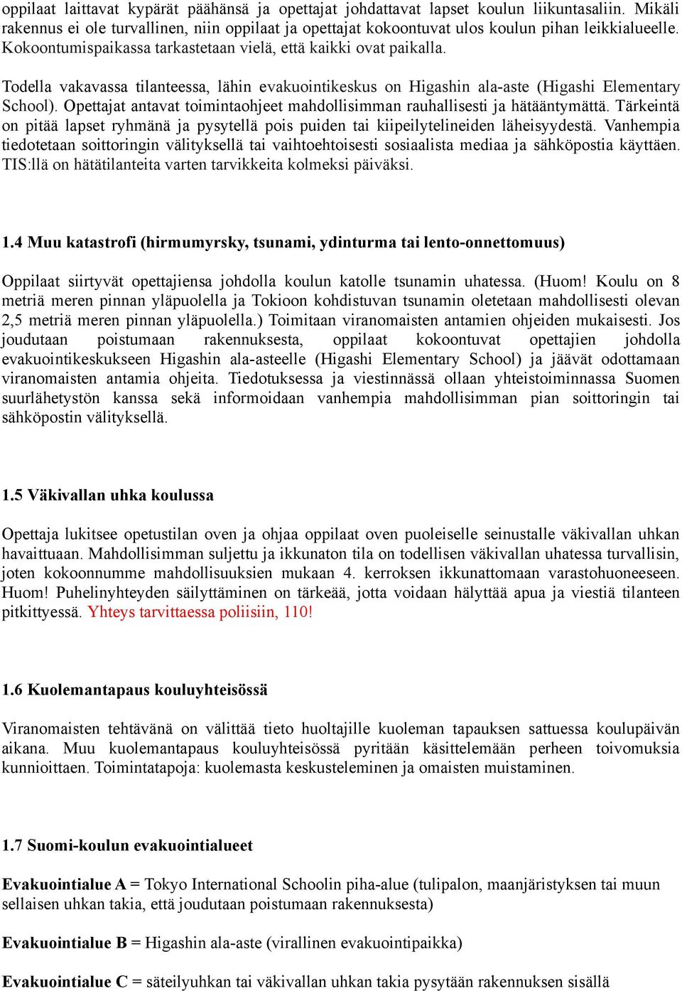 Opettajat antavat toimintaohjeet mahdollisimman rauhallisesti ja hätääntymättä. Tärkeintä on pitää lapset ryhmänä ja pysytellä pois puiden tai kiipeilytelineiden läheisyydestä.