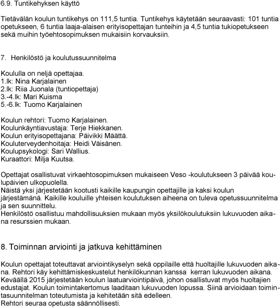 Henkilöstö ja koulutussuunnitelma Koululla on neljä opettajaa. 1.lk: Nina Karjalainen 2.lk: Riia Juonala (tuntiopettaja) 3.-4.lk: Mari Kuisma 5.-6.