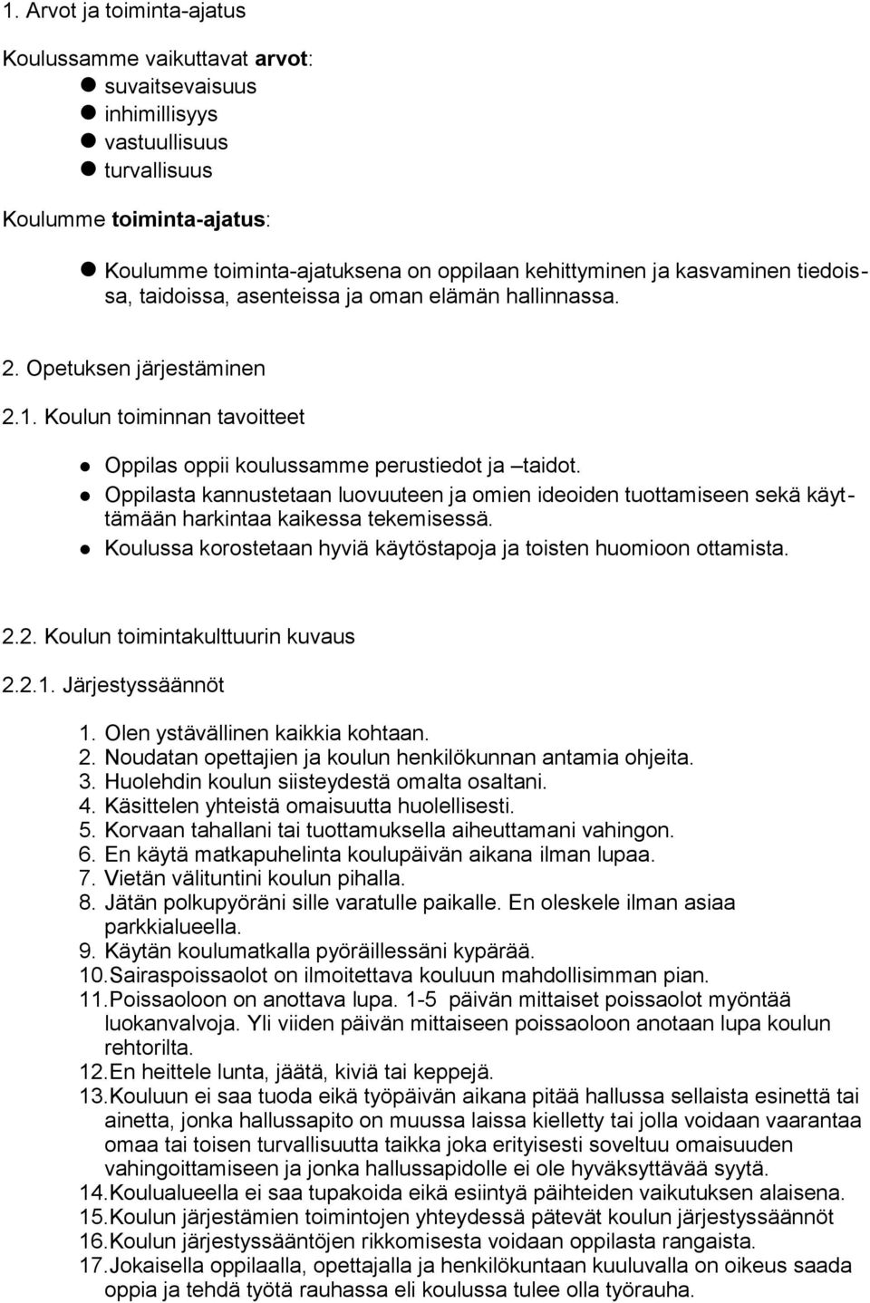 Oppilasta kannustetaan luovuuteen ja omien ideoiden tuottamiseen sekä käyttämään harkintaa kaikessa tekemisessä. Koulussa korostetaan hyviä käytöstapoja ja toisten huomioon ottamista. 2.