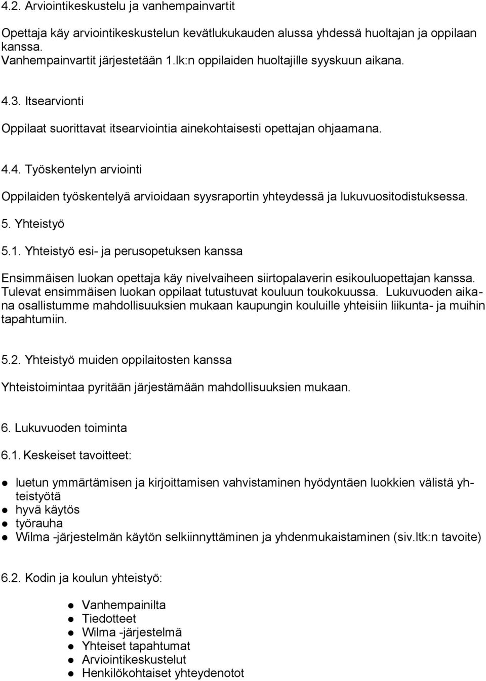 5. Yhteistyö 5.1. Yhteistyö esi- ja perusopetuksen kanssa Ensimmäisen luokan opettaja käy nivelvaiheen siirtopalaverin esikouluopettajan kanssa.