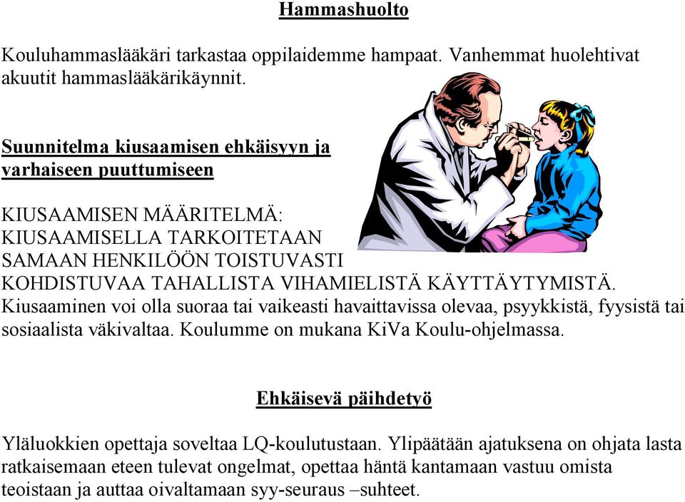 VIHAMIELISTÄ KÄYTTÄYTYMISTÄ. Kiusaaminen voi olla suoraa tai vaikeasti havaittavissa olevaa, psyykkistä, fyysistä tai sosiaalista väkivaltaa.