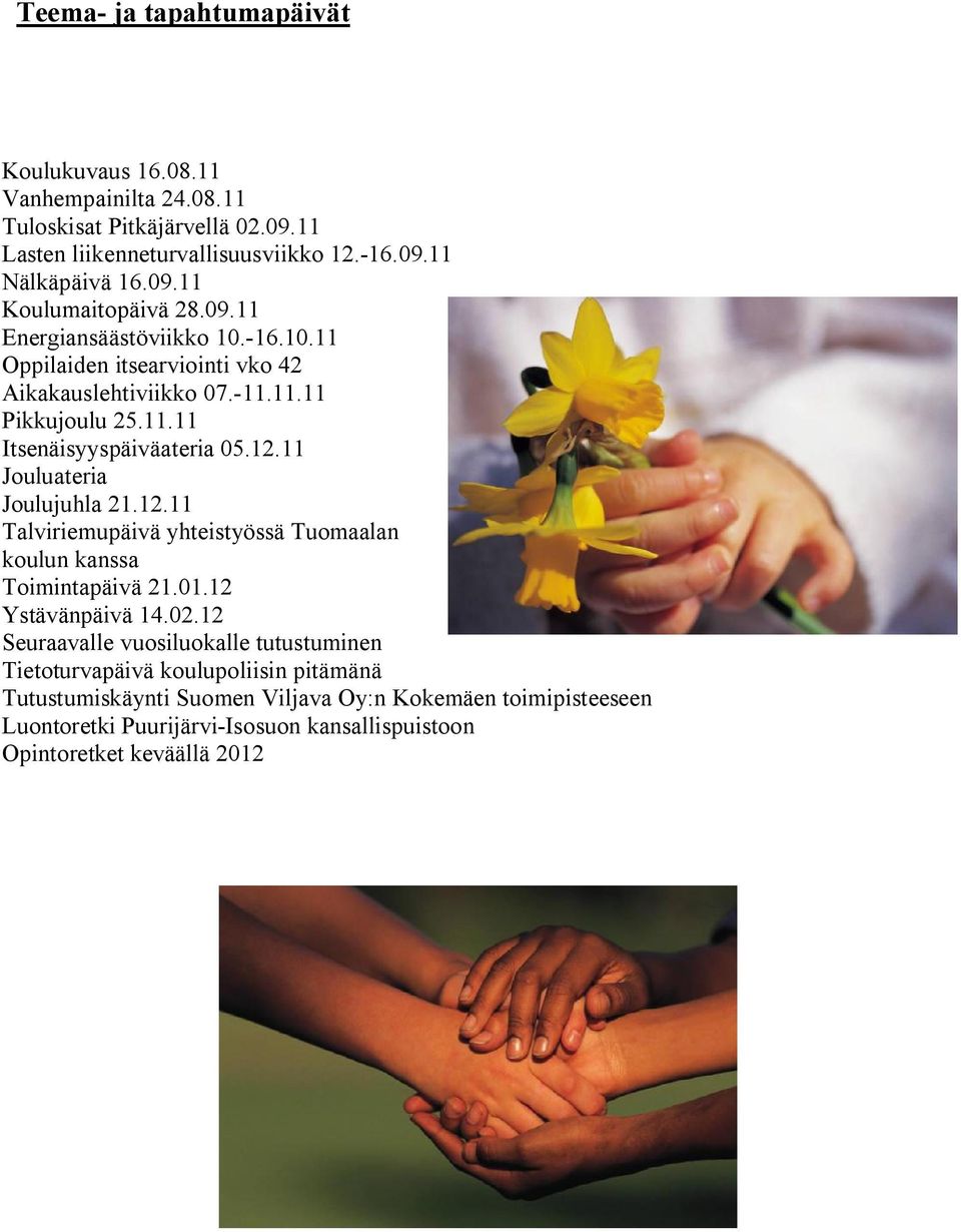 11 Jouluateria Joulujuhla 21.12.11 Talviriemupäivä yhteistyössä Tuomaalan koulun kanssa Toimintapäivä 21.01.12 Ystävänpäivä 14.02.