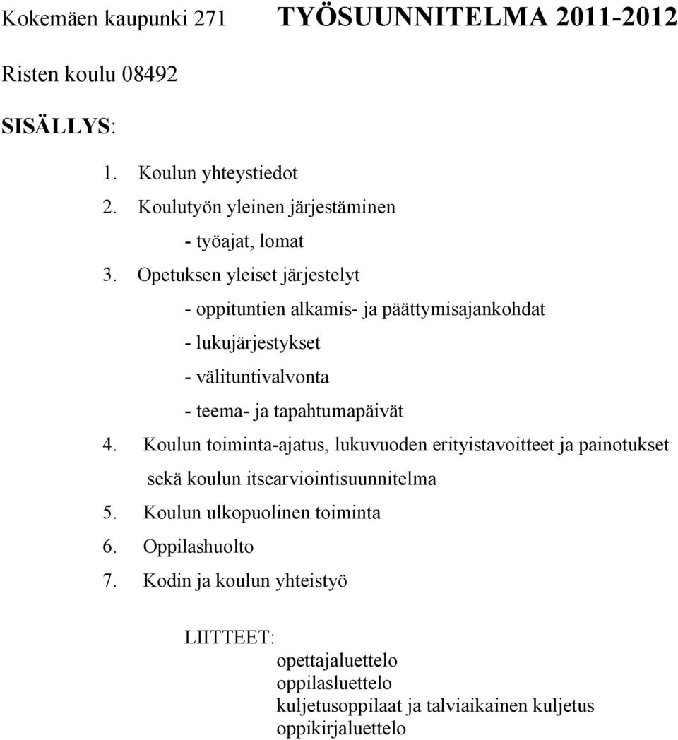 Opetuksen yleiset järjestelyt - oppituntien alkamis- ja päättymisajankohdat - lukujärjestykset - välituntivalvonta - teema- ja tapahtumapäivät 4.