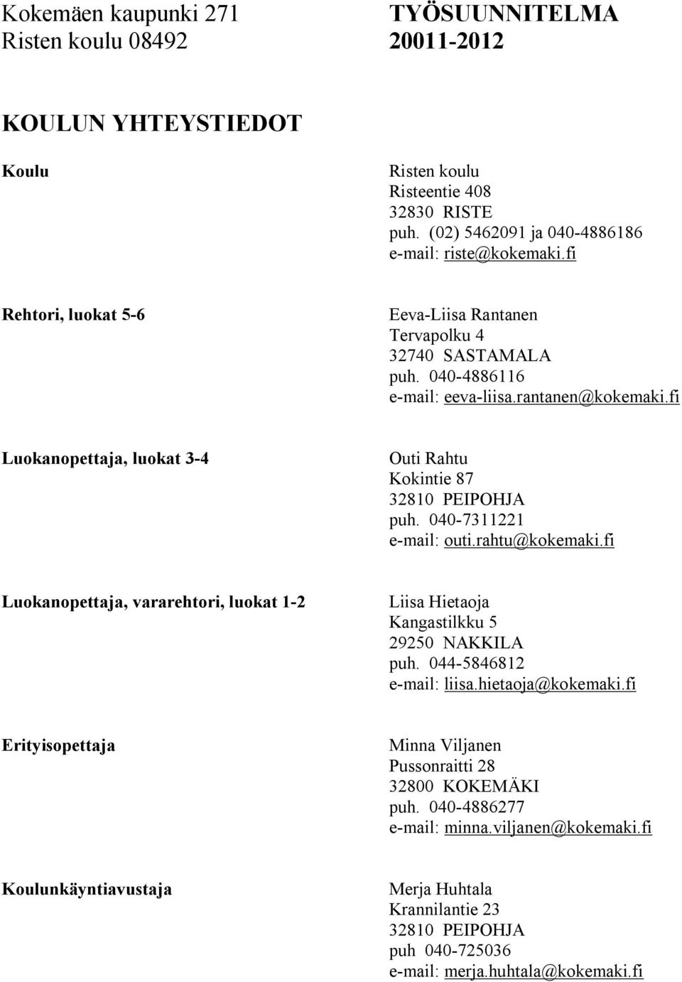 040-7311221 e-mail: outi.rahtu@kokemaki.fi Luokanopettaja, vararehtori, luokat 1-2 Liisa Hietaoja Kangastilkku 5 29250 NAKKILA puh. 044-5846812 e-mail: liisa.hietaoja@kokemaki.
