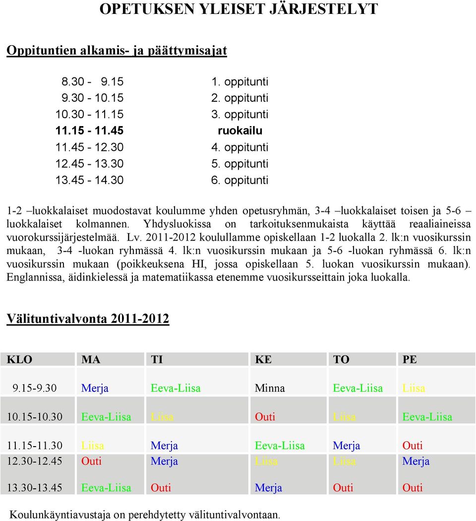 Yhdysluokissa on tarkoituksenmukaista käyttää reaaliaineissa vuorokurssijärjestelmää. Lv. 2011-2012 koulullamme opiskellaan 1-2 luokalla 2. lk:n vuosikurssin mukaan, 3-4 -luokan ryhmässä 4.