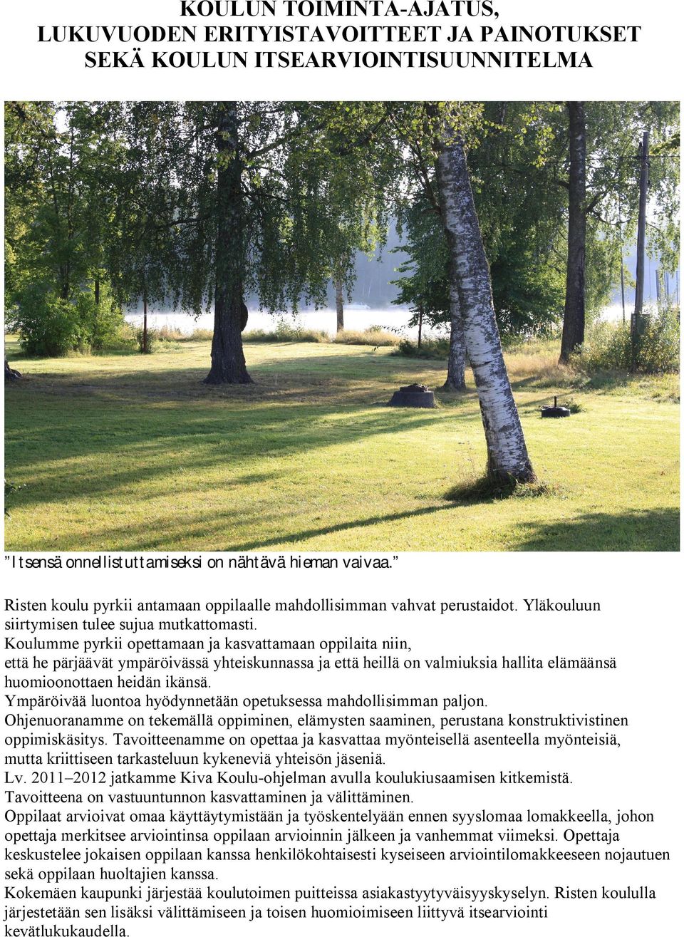 Koulumme pyrkii opettamaan ja kasvattamaan oppilaita niin, että he pärjäävät ympäröivässä yhteiskunnassa ja että heillä on valmiuksia hallita elämäänsä huomioonottaen heidän ikänsä.